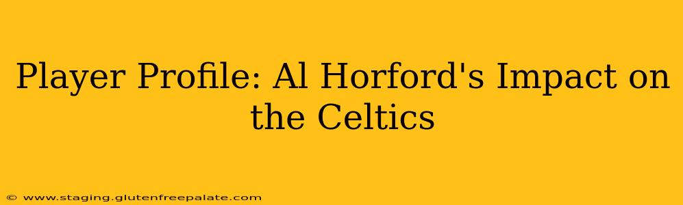 Player Profile: Al Horford's Impact on the Celtics