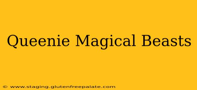 Queenie Magical Beasts