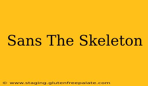Sans The Skeleton