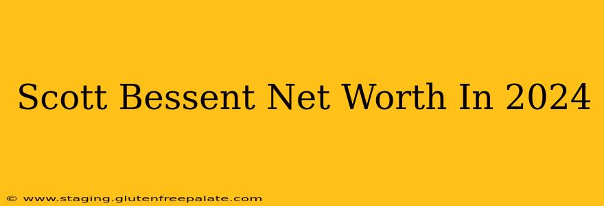 Scott Bessent Net Worth In 2024