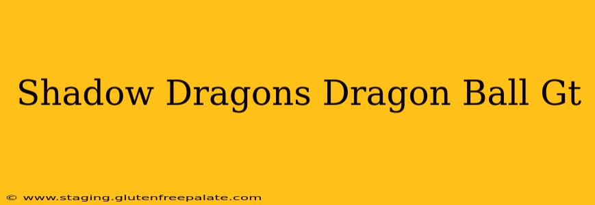 Shadow Dragons Dragon Ball Gt