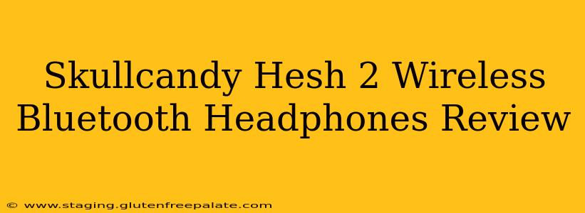 Skullcandy Hesh 2 Wireless Bluetooth Headphones Review