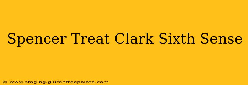 Spencer Treat Clark Sixth Sense
