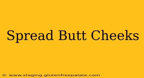 Spread Butt Cheeks