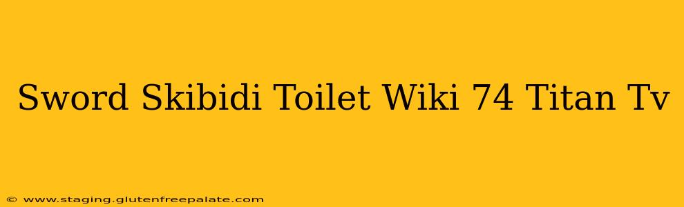 Sword Skibidi Toilet Wiki 74 Titan Tv
