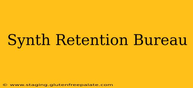 Synth Retention Bureau