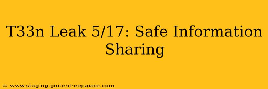 T33n Leak 5/17: Safe Information Sharing