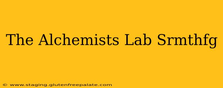 The Alchemists Lab Srmthfg