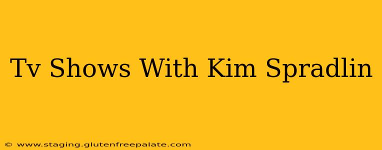 Tv Shows With Kim Spradlin