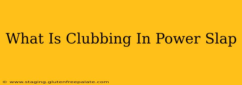 What Is Clubbing In Power Slap