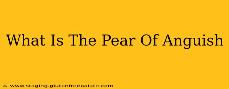 What Is The Pear Of Anguish
