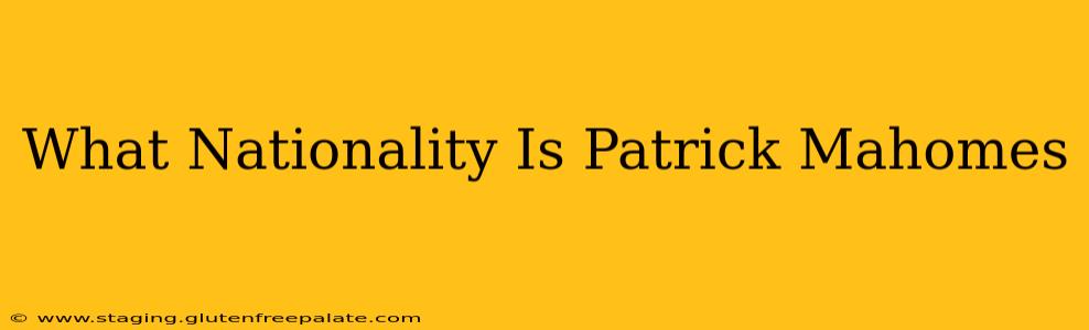 What Nationality Is Patrick Mahomes