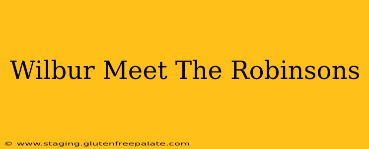 Wilbur Meet The Robinsons