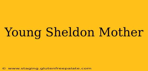 Young Sheldon Mother